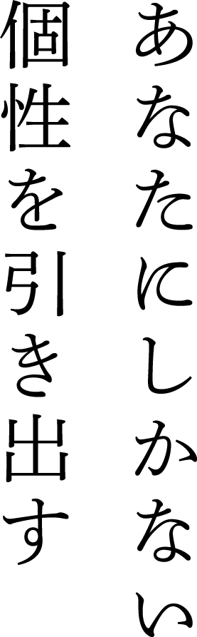 あなたにしかない個性を引き出す