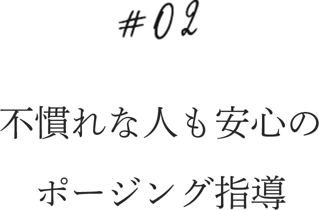 02.不慣れな人も安心のポージング指導