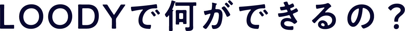 LOODYで何ができるの