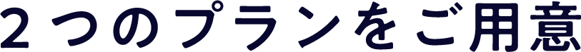 ２つのプランをご用意