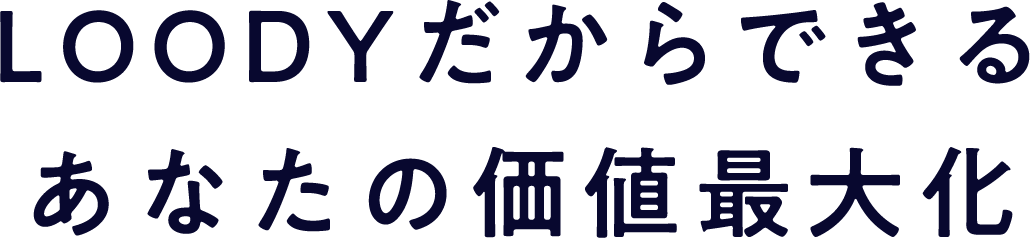 LOODYだからできる、あなたの価値最大化
