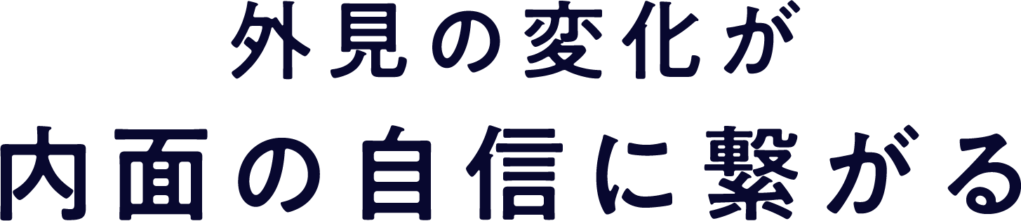 外見の変化が内面の自身につながる
